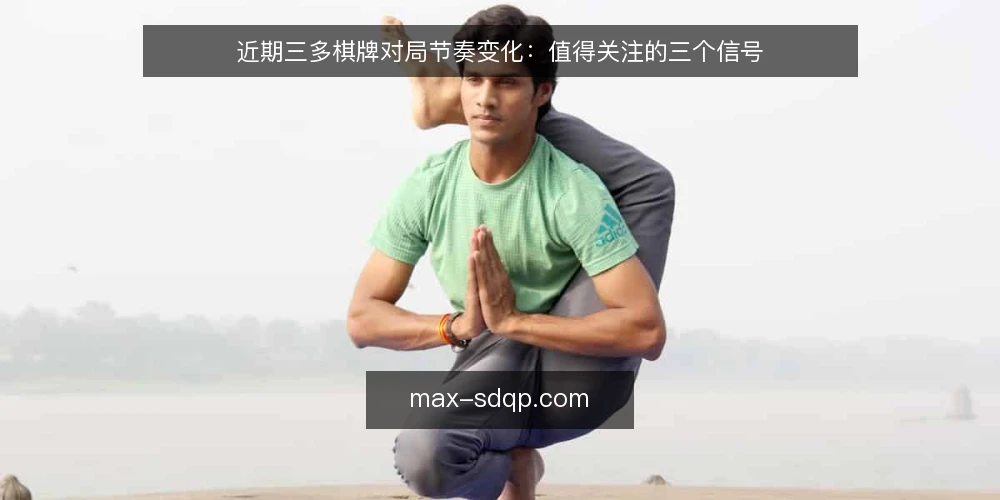 近期三多棋牌对局节奏变化:值得关注的三个信号 — 信号观察:近期对局中的节奏变化 配图